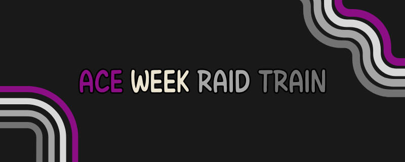 2024 ace week raid train 20 oct 24 - 26 oct 24 this raid train was conducted by shania to celebrate asexual creators.